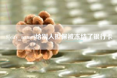 铁岭给别人担保被冻结了银行卡
