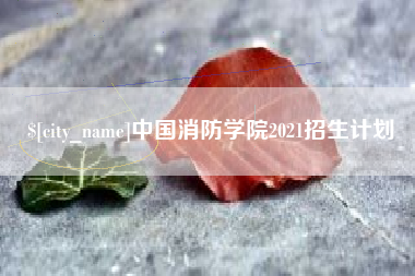 铁岭中国消防学院2021招生计划