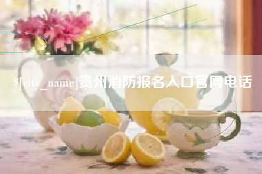 铁岭贵州消防报名入口官网电话