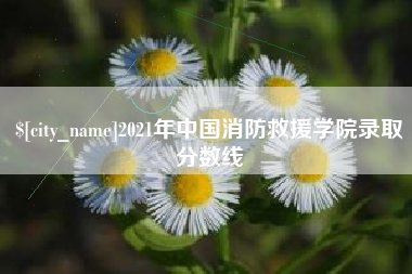 铁岭2021年中国消防救援学院录取分数线