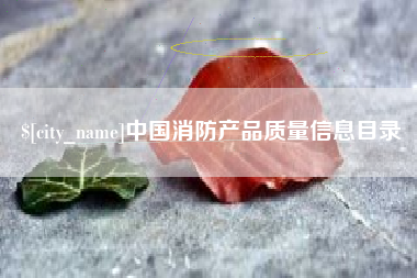 铁岭中国消防产品质量信息目录