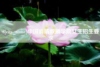 铁岭中国消防救援学院女生招生要求