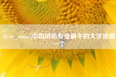 铁岭中国消防专业最牛的大学是哪一个