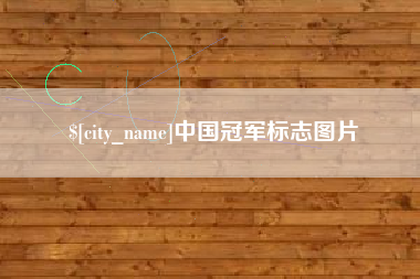 铁岭中国冠军标志图片