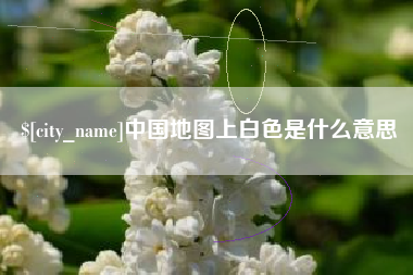 铁岭中国地图上白色是什么意思