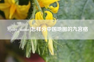 铁岭怎样分中国地图的九宫格