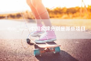 铁岭中国金牌分别是哪些项目