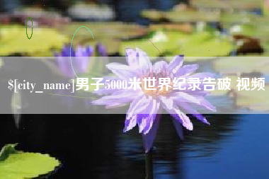 铁岭男子5000米世界纪录告破 视频