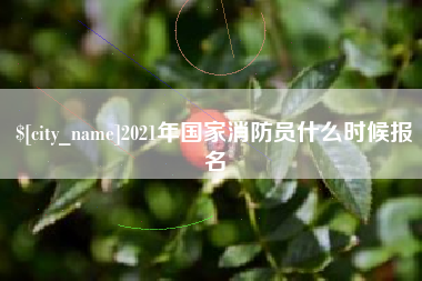 铁岭2021年国家消防员什么时候报名