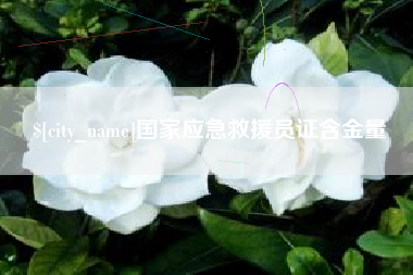 铁岭国家应急救援员证含金量