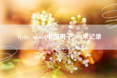 铁岭中国男子5000米记录